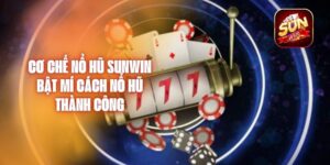 Cơ Chế Nổ Hũ Sunwin - Bật Mí Cách Nổ Hũ Thành Công